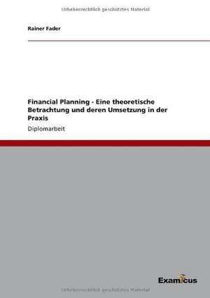 Financial Planning - Eine theoretische Betrachtung und deren Umsetzung in der Praxis de Rainer Fader