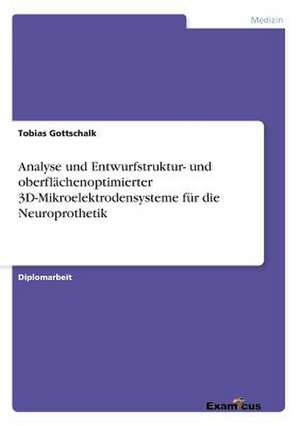 Analyse und Entwurfstruktur- und oberflächenoptimierter 3D-Mikroelektrodensysteme für die Neuroprothetik de Tobias Gottschalk