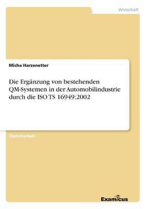 Die Ergänzung von bestehenden QM-Systemen in der Automobilindustrie durch die ISO TS 16949:2002 de Micha Harzenetter