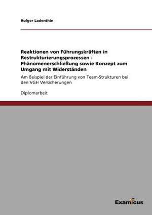 Reaktionen von Führungskräften in Restrukturierungsprozessen - Phänomenerschließung sowie Konzept zum Umgang mit Widerständen de Holger Ladenthin