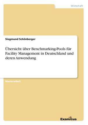 Übersicht über Benchmarking-Pools für Facility Management in Deutschland und deren Anwendung de Siegmund Schönberger