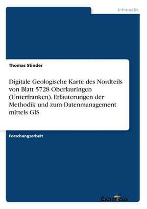 Digitale Geologische Karte des Nordteils von Blatt 5728 Oberlauringen (Unterfranken). Erläuterungen der Methodik und zum Datenmanagement mittels GIS de Thomas Stinder