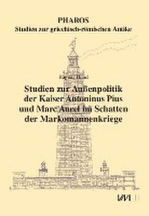 Studien zur Außenpolitik der Kaiser Antoninus Pius und Marc Aurel im Schatten der Markomannenkriege de Ragnar Hund