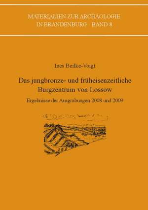 Das jungbronze- und früheisenzeitliche Burgzentrum von Lossow de Ines Beilke-Voigt