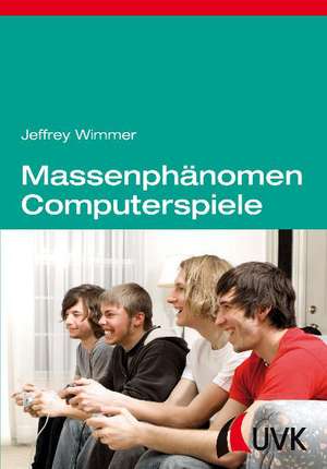 Massenphänomen Computerspiele de Jeffrey Wimmer