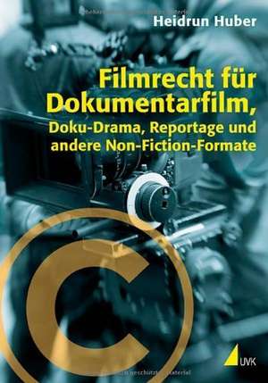 Filmrecht für Dokumentarfilm, Doku-Drama, Reportage und andere Non-Fiction-Formate de Heidrun Huber