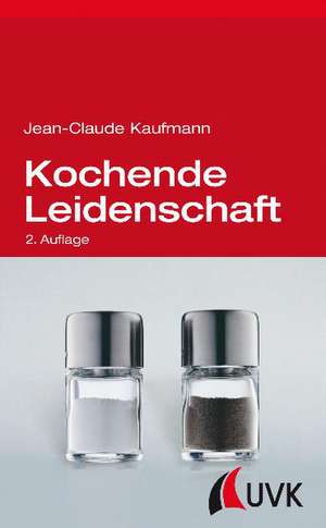 Kochende Leidenschaft de Jean-Claude Kaufmann