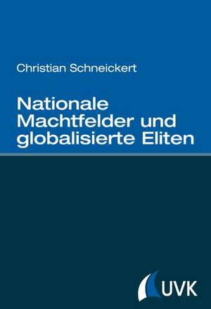 Nationale Machtfelder und globalisierte Eliten de Christian Schneickert