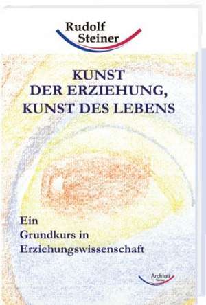 Kunst der Erziehung, Kunst des Lebens de Rudolf Steiner