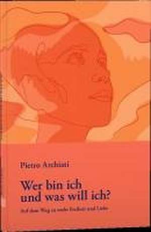 Wer bin ich und was will ich? de Pietro Archiati