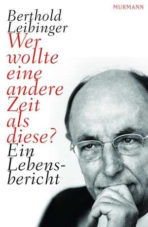 Wer wollte eine andere Zeit als diese? de Berthold Leibinger