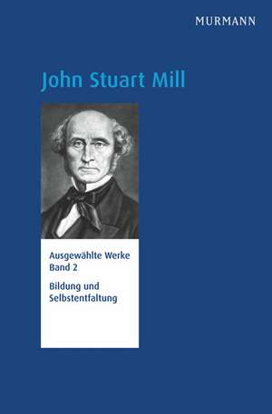 John Stuart Mill, Bildung und Selbstentfaltung de Ulrike Ackermann