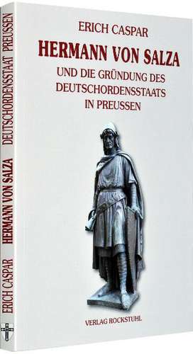 Hermann von Salza und die Gründung des Deutschordensstaats in Preußen de Erich Caspar