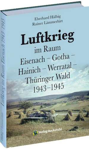 Luftkrieg im Raum Eisenach - Gotha - Hainich - Werratal - Thüringer Wald 1943-1945 de Rainer Lämmerhirt