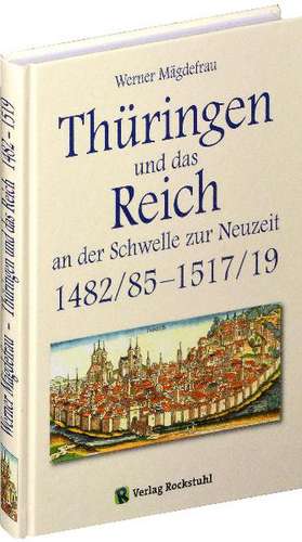 Thüringen im Mittelalter 5. Thüringen und das Reich an der Schwelle zur Neuzeit 1482/85 - 1517/19 de Werner Mägdefrau