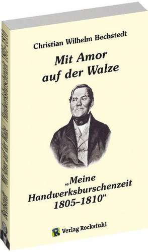 "Mit Amor auf der Walze" oder "Meine Handwerksburschenzeit 1805-1810" de Christian Wilhelm Bechstedt