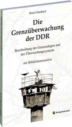 Die Grenzüberwachung der DDR de Horst Gundlach