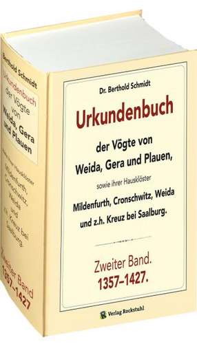 Urkundenbuch der Vögte von WEIDA, GERA und PLAUEN. Zweiter Band. 1357-1427 de Berthold Schmidt