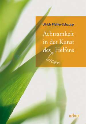 Achtsamkeit in der Kunst des (nicht) Helfens de Ulrich Pfeifer-Schaupp