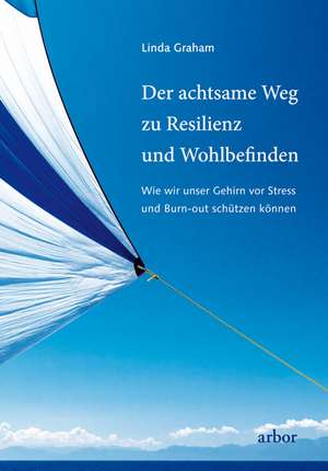 Der achtsame Wege zu Resilienz und Wohlbefinden de Linda Graham