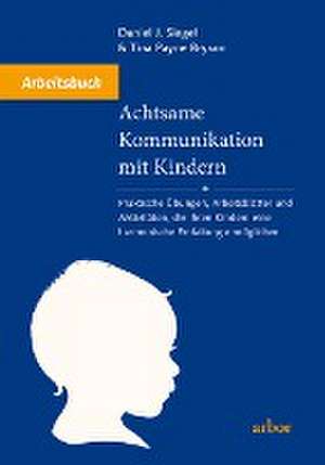 Achtsame Kommunikation mit Kindern - Arbeitsbuch de Daniel J. Siegel