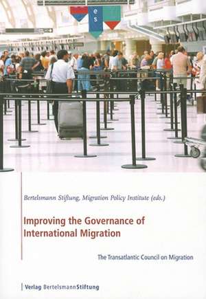 Improving the Governance of International Migration: The Transatlantic Council on Migration de Bertelsmann Stiftung