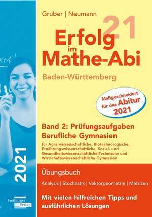 Erfolg im Mathe-Abi 2021 Baden-Württemberg Berufliche Gymnasien Band 2: Prüfungsaufgaben de Helmut Gruber