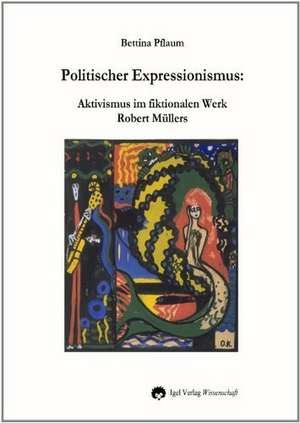 Politischer Expressionismus. de Bettina Pflaum