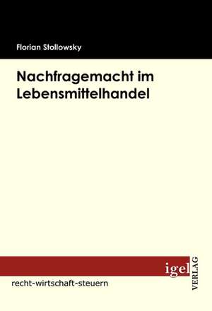 Nachfragemacht Im Lebensmittelhandel: Moderne Medien Zwischen Macht Und Markt de Florian Stollowsky