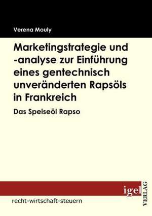 Marketingstrategie Und -Analyse Zur Einf Hrung Eines Gentechnisch Unver Nderten Raps Ls in Frankreich: Kognitive Strategien Zur Effektiven Selbstf Hrung de Verena Mouly