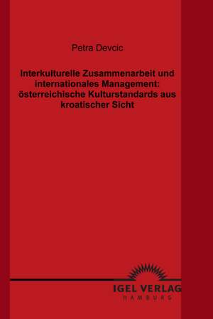 Interkulturelle Zusammenarbeit Und Internationales Management: Sterreichische Kulturstandards Aus Kroatischer Sicht de Petra Devcic