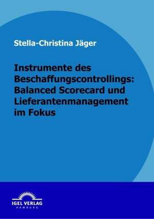 Instrumente Des Beschaffungscontrollings: Balanced Scorecard Und Lieferantenmanagement Im Fokus de Stella-Christina Jäger