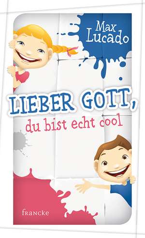 Lieber Gott, du bist echt cool de Max Lucado