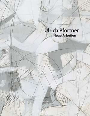 Ulrich Pförtner - Neue Arbeiten de Ulrich Pförtner