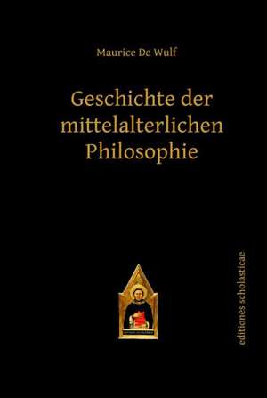 Geschichte der mittelalterlichen Philosophie de Maurice De Wulf