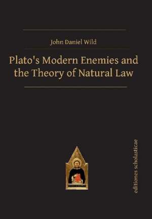 Platos Modern Enemies & the Theory of Natural Law de John Daniel Wild