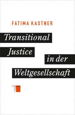 Transitional Justice in der Weltgesellschaft de Fatima Kastner