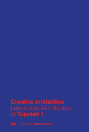 Creative Infidelities – On the Landscape Architecture of Topotek 1 de Barbara Steiner