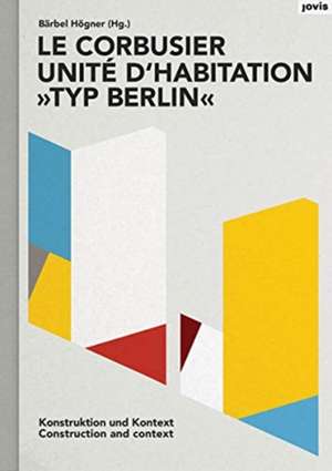 Le Corbusier – Unité d′habitation Typ Berlin – Konstruktion und Kontext de Bärbel Högner