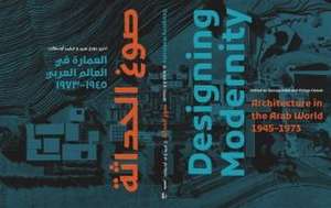 Designing Modernity – Architecture in the Arab World 1945–1973 de George Arbid