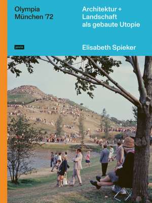 Olympia München ′72 – Architektur+Landschaft als gebaute Utopie de Elisabeth Spieker