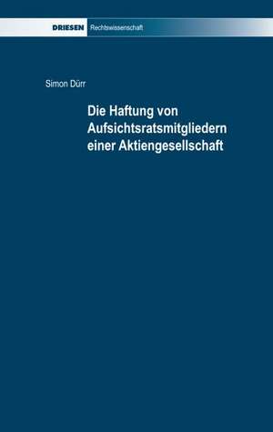 Die Haftung von Aufsichtsratsmitgliedern einer Aktiengesellschaft de Simon Dürr