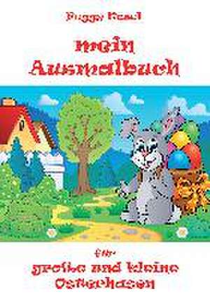 Mein Ausmalbuch, für kleine und große Osterhasen de Peggy Kosel