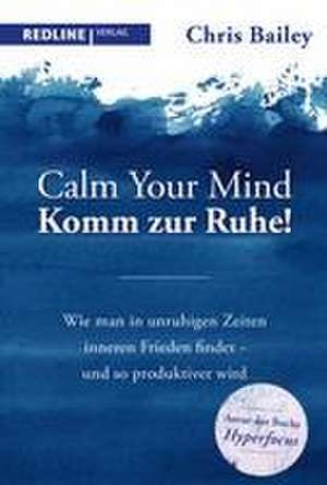 Calm your mind - Komm zur Ruhe! de Chris Bailey