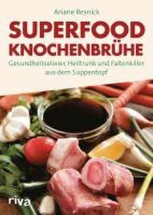 Superfood Knochenbrühe de Ariane Resnick