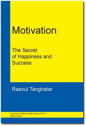 Motivation. The Secret of Happiness and Success de Rasoul Tanghatar