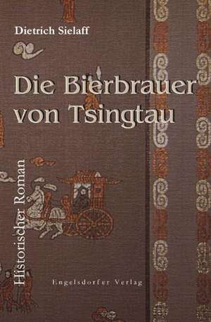 Die Bierbrauer von Tsingtau de Dietrich Sielaff