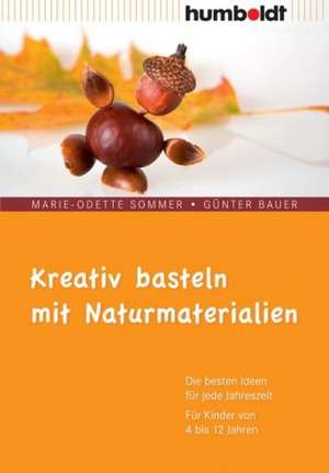 Kreativ basteln mit Naturmaterialien de Marie-Odette Sommer