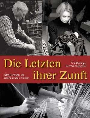 Die Letzten ihrer Zunft  Altes Handwerk und aussterbende Berufe in Franken de Tina Deiniger