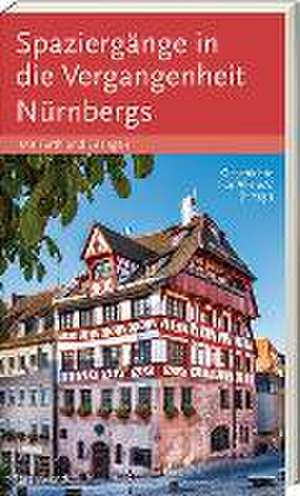 Spaziergänge in die Vergangenheit Nürnberg, Fürth, Erlangen de Geschichte Für Alle e. V. - Institut für Regionalgeschichte